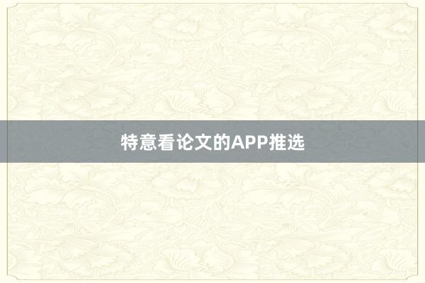 特意看论文的APP推选